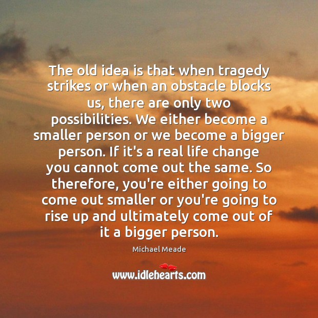 The old idea is that when tragedy strikes or when an obstacle Real Life Quotes Image