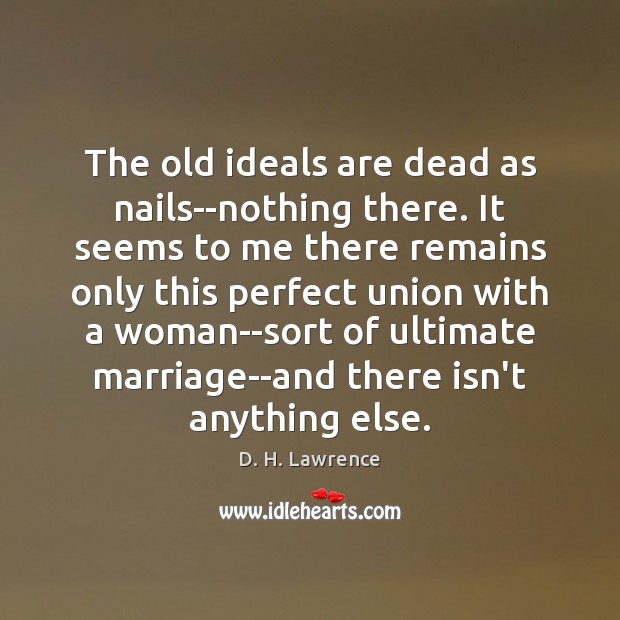 The old ideals are dead as nails–nothing there. It seems to me Image