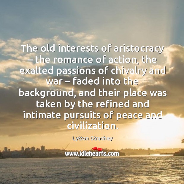 The old interests of aristocracy – the romance of action, the exalted passions of Image