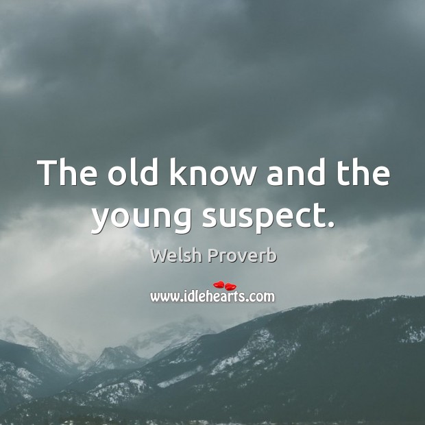 The old know and the young suspect. Welsh Proverbs Image