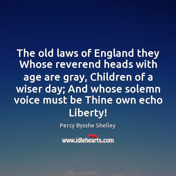 The old laws of England they Whose reverend heads with age are Percy Bysshe Shelley Picture Quote