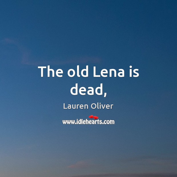 The old Lena is dead, Lauren Oliver Picture Quote