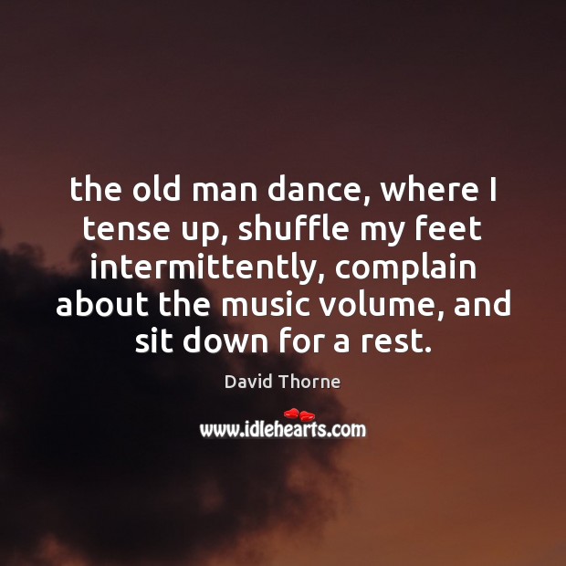 The old man dance, where I tense up, shuffle my feet intermittently, Complain Quotes Image