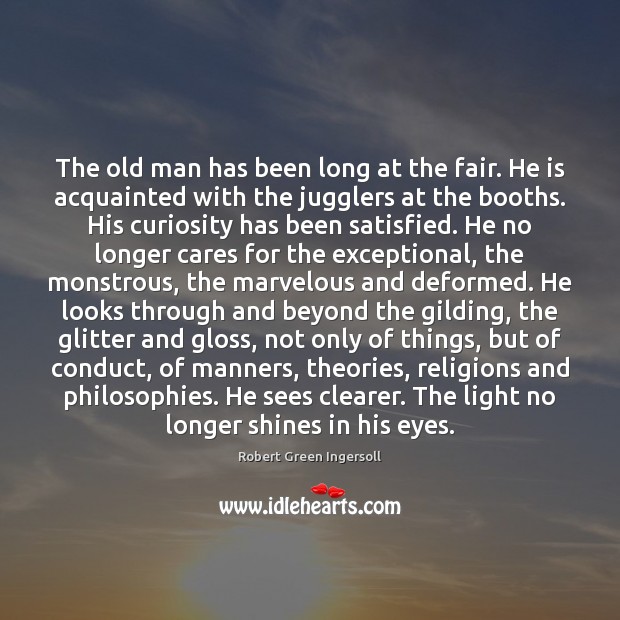 The old man has been long at the fair. He is acquainted Robert Green Ingersoll Picture Quote