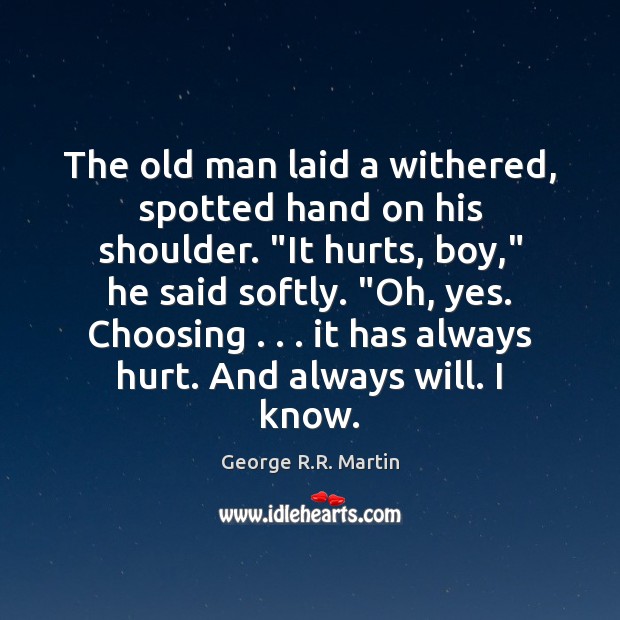 The old man laid a withered, spotted hand on his shoulder. “It Hurt Quotes Image