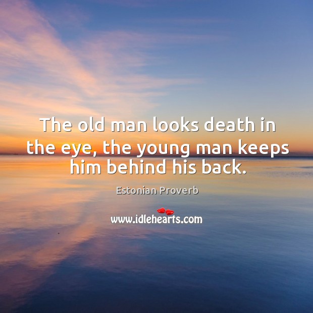 The old man looks death in the eye, the young man keeps him behind his back. Estonian Proverbs Image