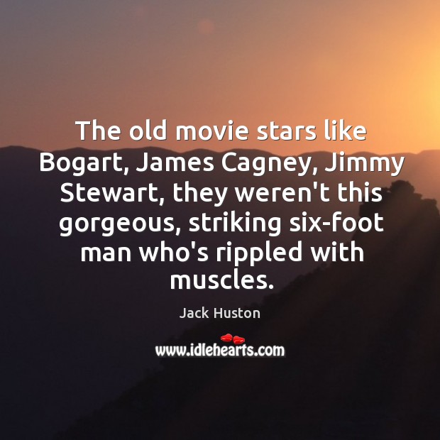 The old movie stars like Bogart, James Cagney, Jimmy Stewart, they weren’t Jack Huston Picture Quote
