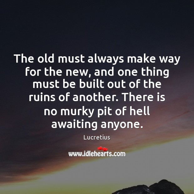 The old must always make way for the new, and one thing Lucretius Picture Quote