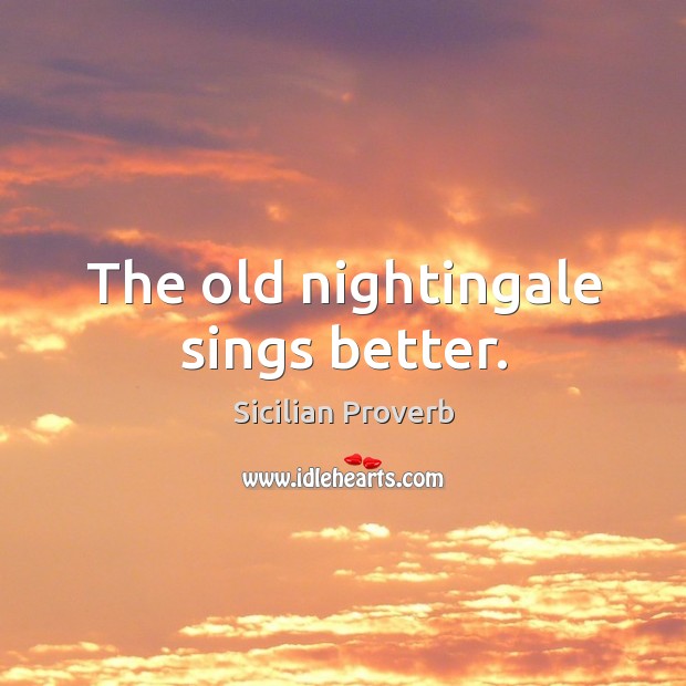 The old nightingale sings better. Sicilian Proverbs Image