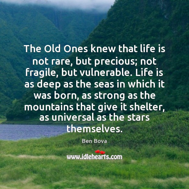 The Old Ones knew that life is not rare, but precious; not Ben Bova Picture Quote