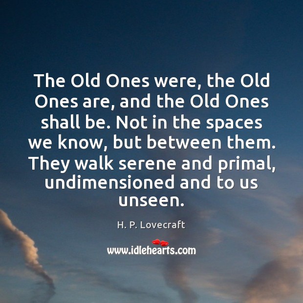 The Old Ones were, the Old Ones are, and the Old Ones H. P. Lovecraft Picture Quote