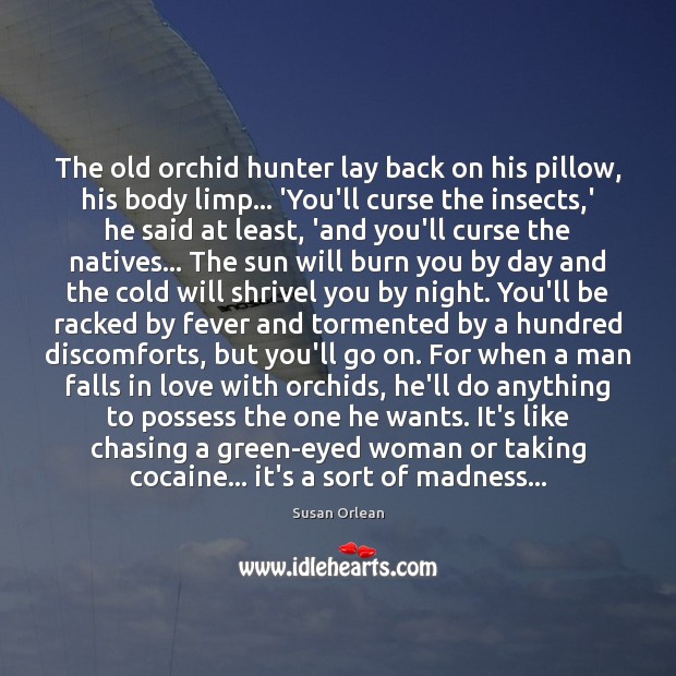 The old orchid hunter lay back on his pillow, his body limp… Susan Orlean Picture Quote