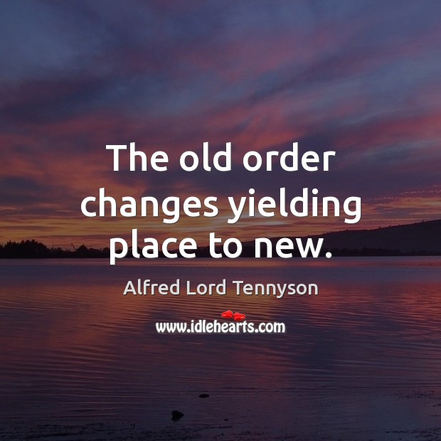 The old order changes yielding place to new. Image