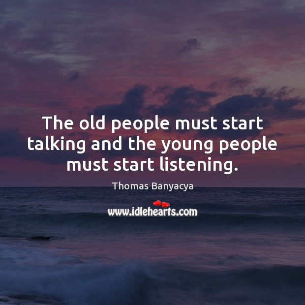 The old people must start talking and the young people must start listening. Thomas Banyacya Picture Quote