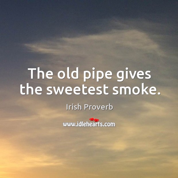 The old pipe gives the sweetest smoke. Image