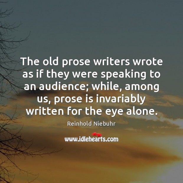 The old prose writers wrote as if they were speaking to an Reinhold Niebuhr Picture Quote