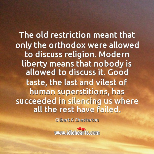 The old restriction meant that only the orthodox were allowed to discuss Gilbert K Chesterton Picture Quote