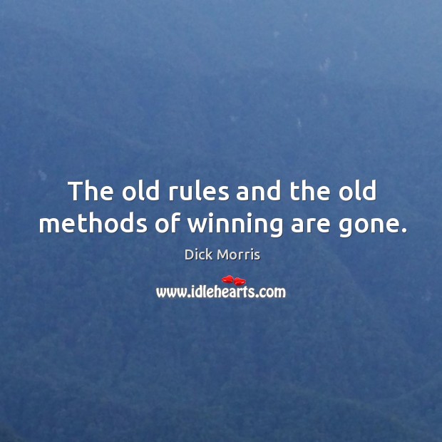 The old rules and the old methods of winning are gone. Dick Morris Picture Quote