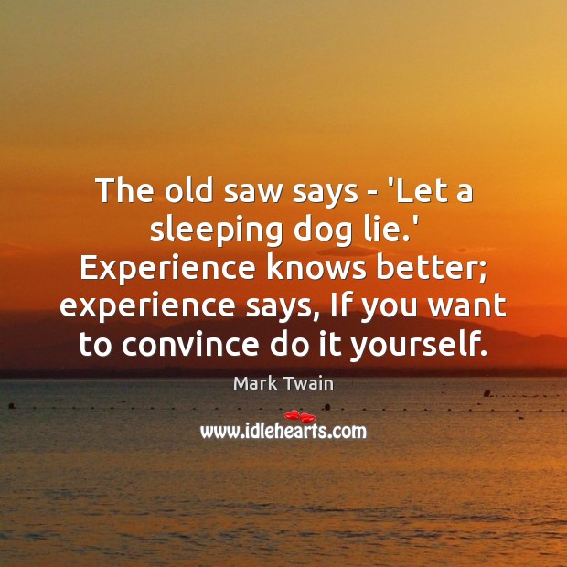 The old saw says – ‘Let a sleeping dog lie.’ Experience Mark Twain Picture Quote