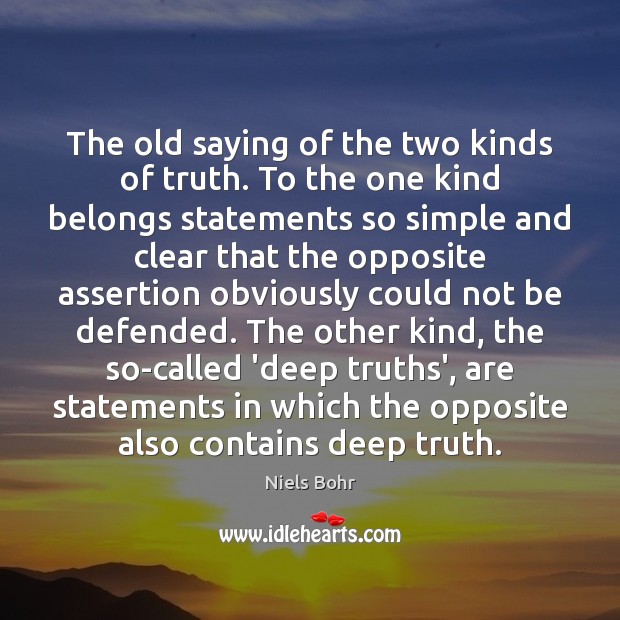 The old saying of the two kinds of truth. To the one Niels Bohr Picture Quote