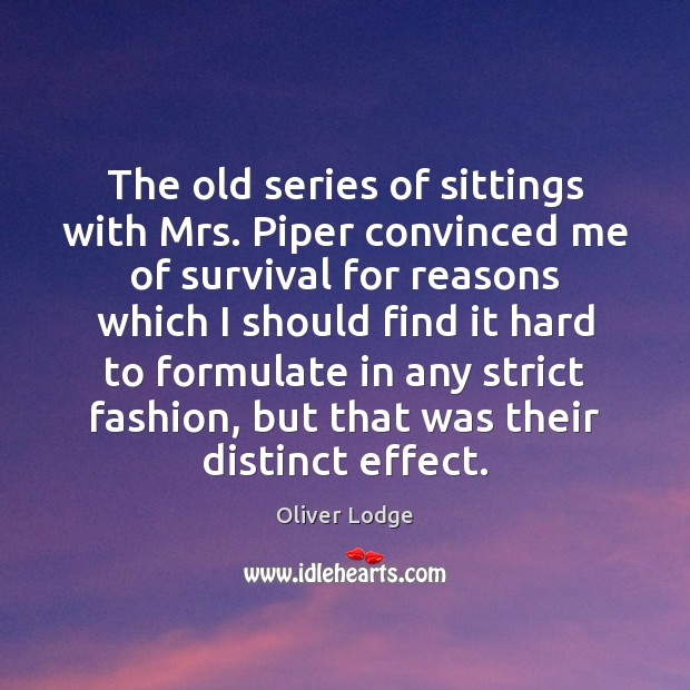 The old series of sittings with Mrs. Piper convinced me of survival Oliver Lodge Picture Quote
