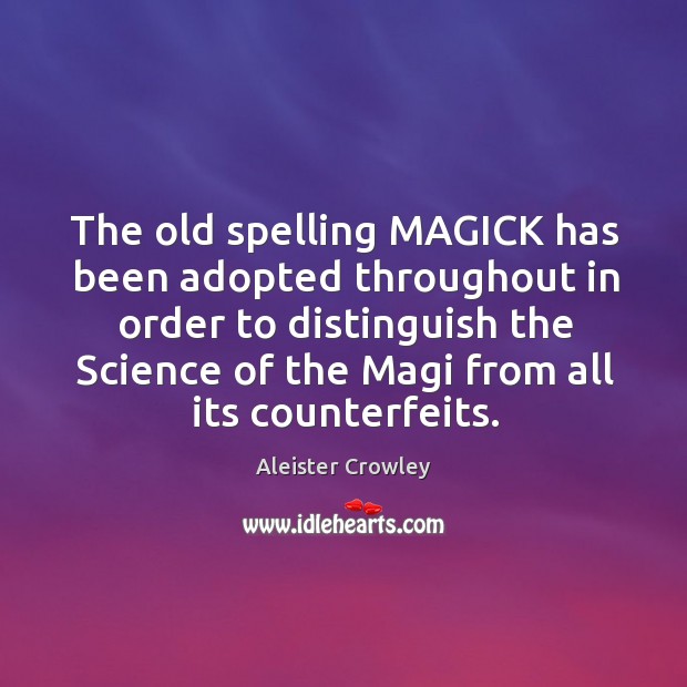 The old spelling MAGICK has been adopted throughout in order to distinguish Aleister Crowley Picture Quote