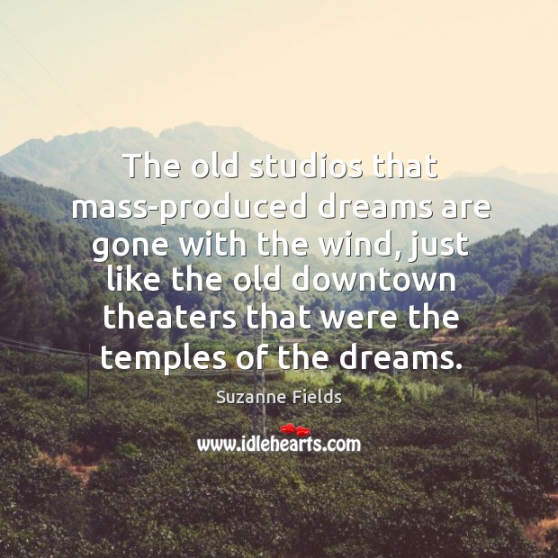 The old studios that mass-produced dreams are gone with the wind, just like the old Suzanne Fields Picture Quote