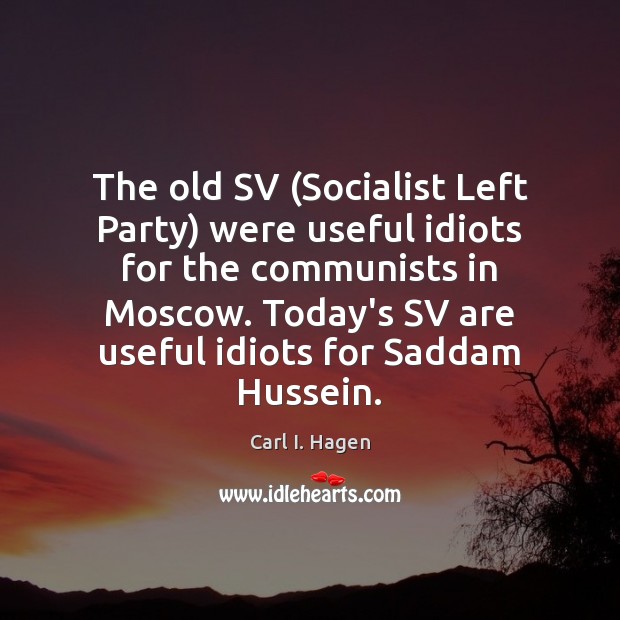 The old SV (Socialist Left Party) were useful idiots for the communists Carl I. Hagen Picture Quote