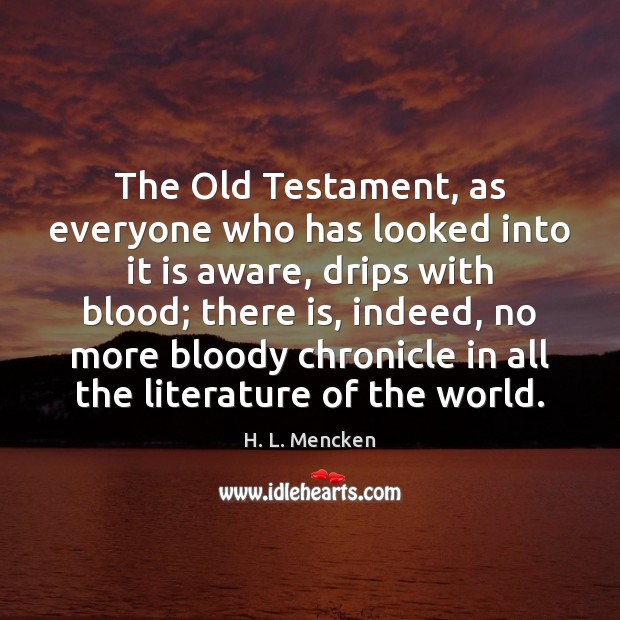The Old Testament, as everyone who has looked into it is aware, H. L. Mencken Picture Quote