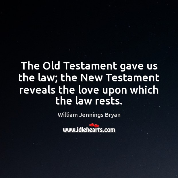 The Old Testament gave us the law; the New Testament reveals the William Jennings Bryan Picture Quote