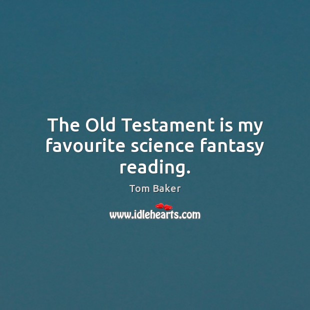 The Old Testament is my favourite science fantasy reading. Tom Baker Picture Quote