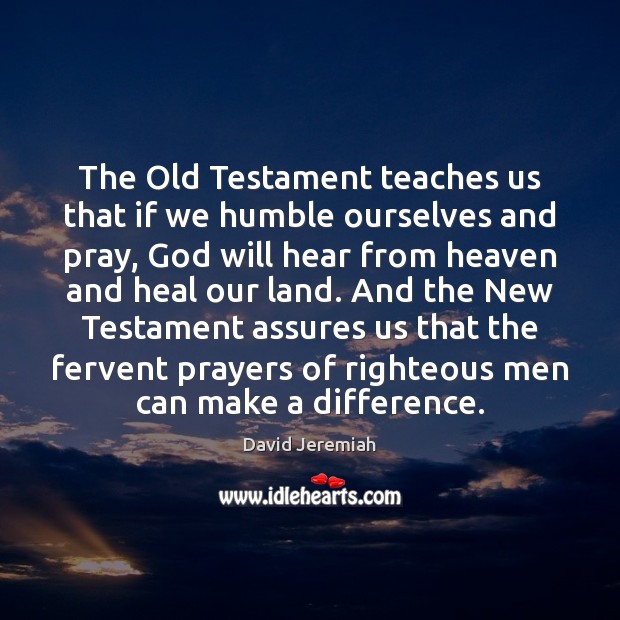 The Old Testament teaches us that if we humble ourselves and pray, Image