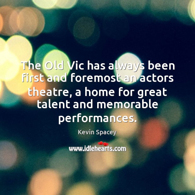 The Old Vic has always been first and foremost an actors theatre, Kevin Spacey Picture Quote