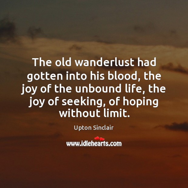 The old wanderlust had gotten into his blood, the joy of the Upton Sinclair Picture Quote