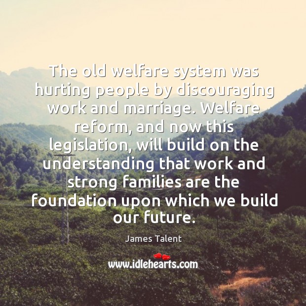 The old welfare system was hurting people by discouraging work and marriage. Image
