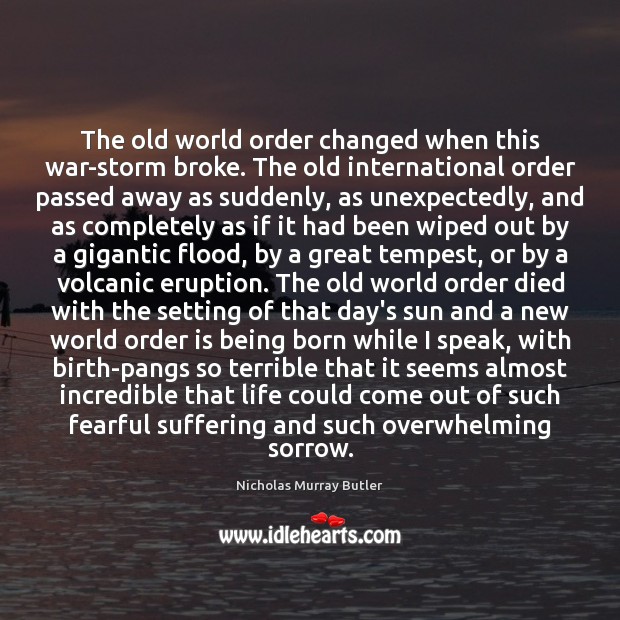 The old world order changed when this war-storm broke. The old international Nicholas Murray Butler Picture Quote