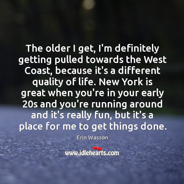 The older I get, I’m definitely getting pulled towards the West Coast, Erin Wasson Picture Quote