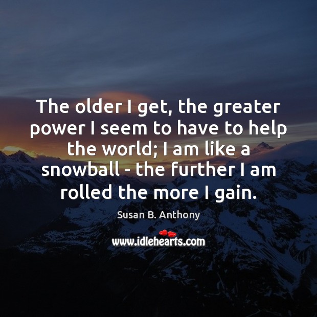 The older I get, the greater power I seem to have to Susan B. Anthony Picture Quote