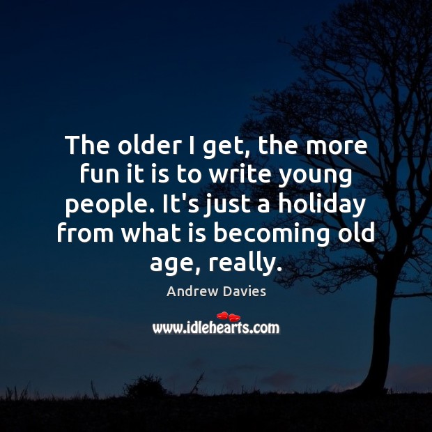 The older I get, the more fun it is to write young Holiday Quotes Image