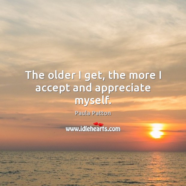 The older I get, the more I accept and appreciate myself. Image