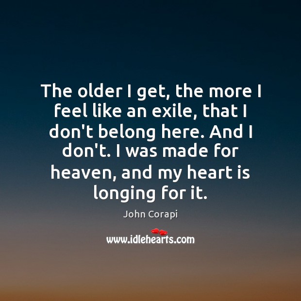 The older I get, the more I feel like an exile, that Image