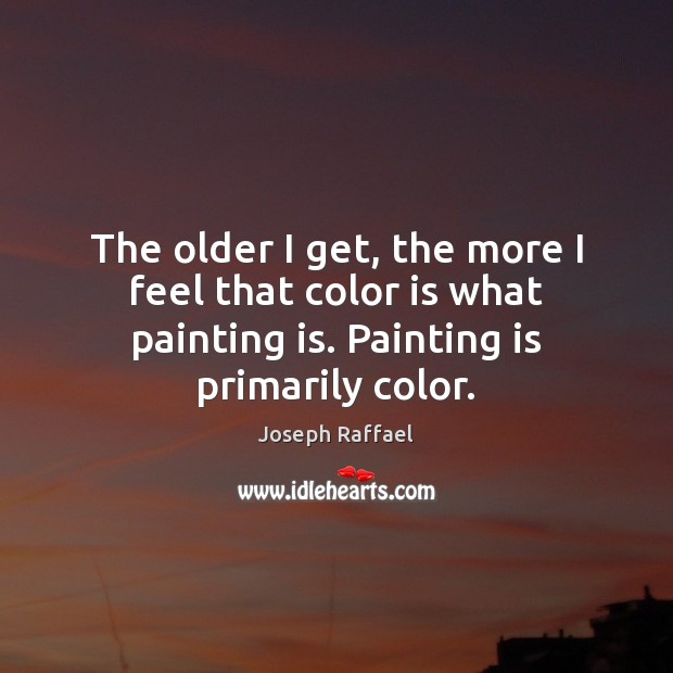 The older I get, the more I feel that color is what Image