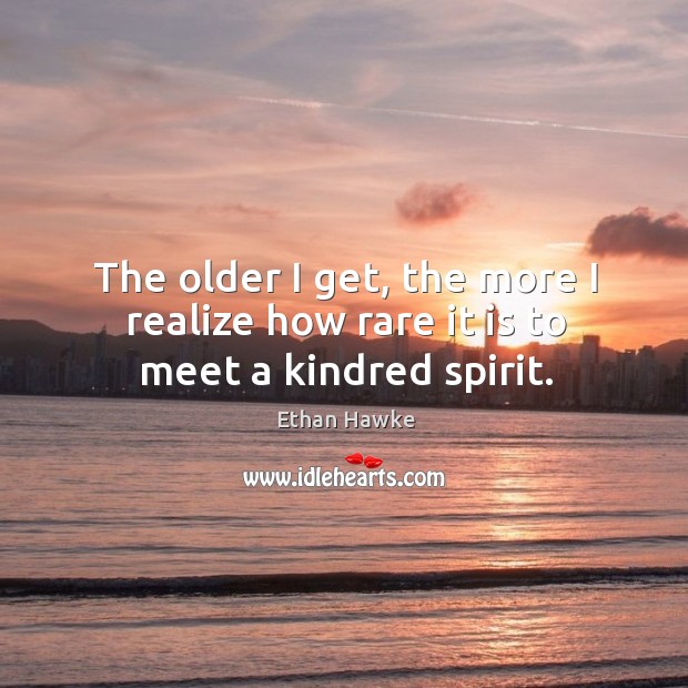 The older I get, the more I realize how rare it is to meet a kindred spirit. Image