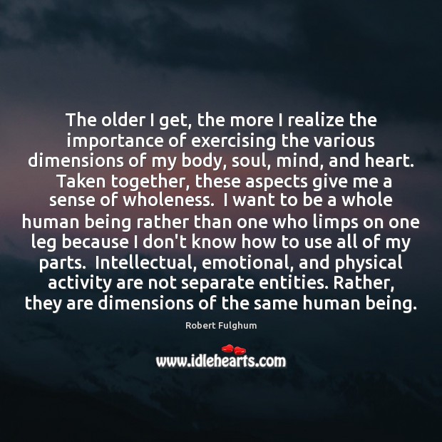 The older I get, the more I realize the importance of exercising Robert Fulghum Picture Quote