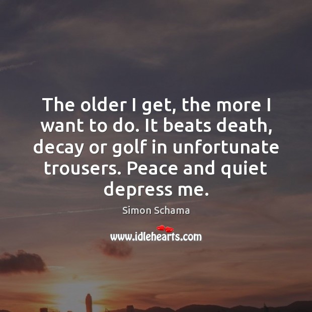 The older I get, the more I want to do. It beats Image
