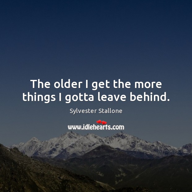 The older I get the more things I gotta leave behind. Image