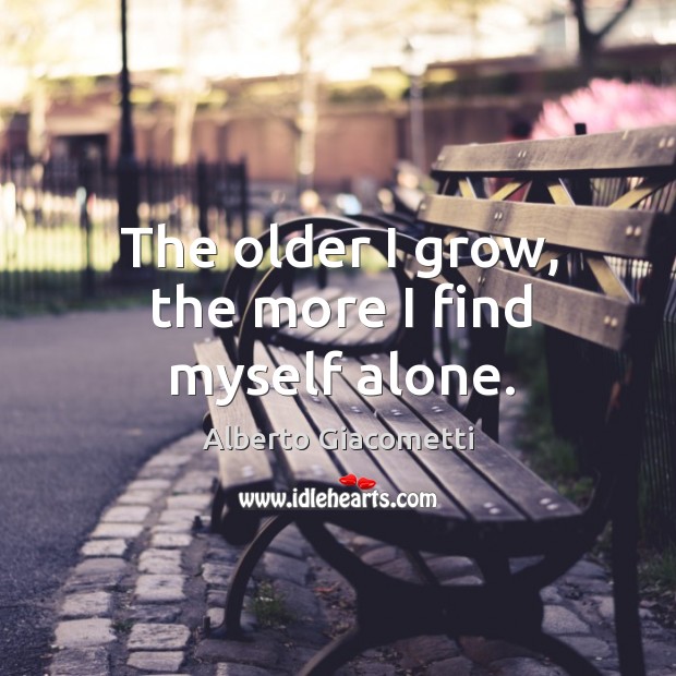 The older I grow, the more I find myself alone. Image
