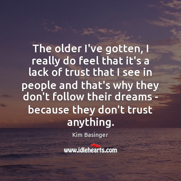 The older I’ve gotten, I really do feel that it’s a lack Don’t Trust Quotes Image
