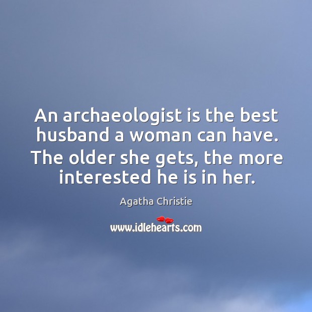 The older she gets, the more interested he is in her. Agatha Christie Picture Quote