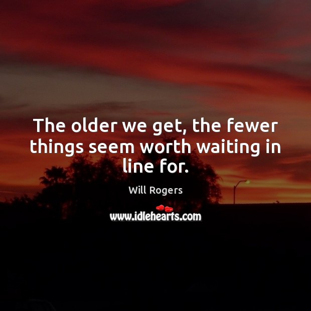 The older we get, the fewer things seem worth waiting in line for. Image